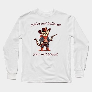 You_ve Just Buttered Your Last Biscuit Shirt, Funny Cowboy Cat Long Sleeve T-Shirt